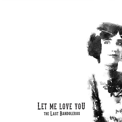 Let Me Love You The Last Bandoleros