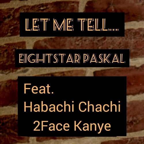 Let Me Tell Eightstar Paskal feat. 2Face Kanye, Habachi Chachi