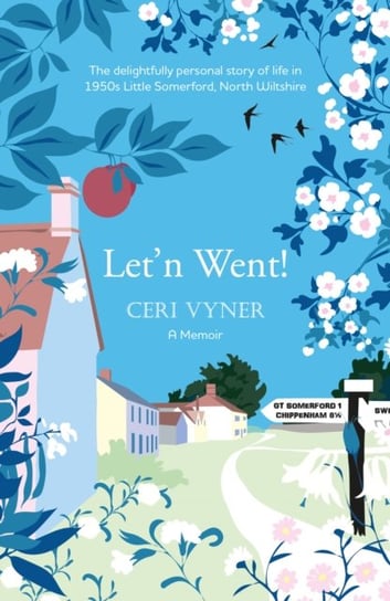 Let'n Went: the delightfully personal story of life in 1950s Little Somerford, North Wiltshire Ceri Vyner