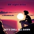 Let's Chill Till Dawn 89 Night Drive
