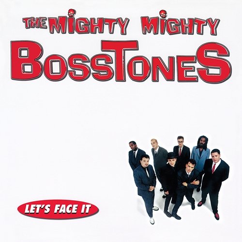 Let’s Face It The Mighty Mighty Bosstones