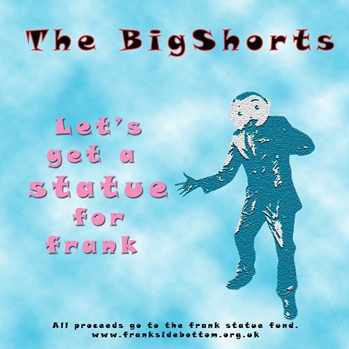 Let's Get a Statue for Frank The BigShorts