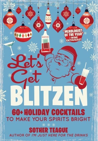 Let's Get Blitzen: 60  Holiday Cocktails to Make Your Spirits Bright Sother Teague