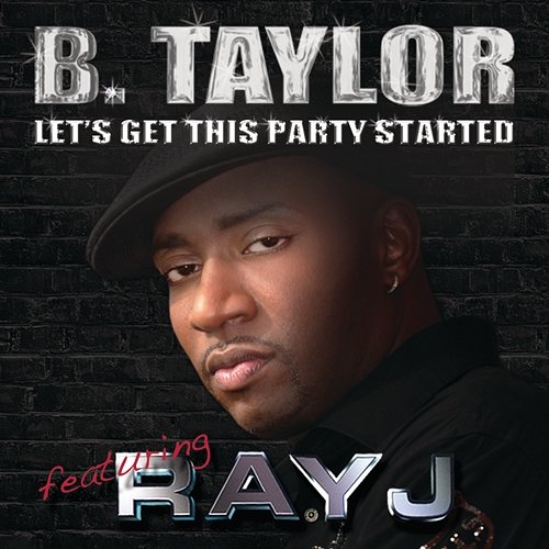 Let's Get This Party Started B. Taylor feat. Ray J
