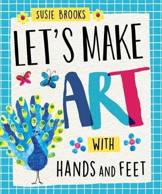 Let's Make Art: With Hands and Feet Brooks Susie