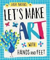 Let's Make Art: With Hands and Feet Brooks Susie