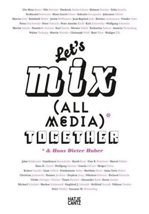 Let's Mix All Media Together &Hans Dieter Huber Hatje Cantz Verlag Gmbh, Hatje Cantz Verlag