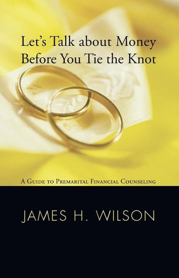 Let's Talk about Money before You Tie the Knot Wilson James H.