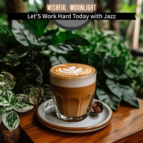 Let's Work Hard Today with Jazz Wishful Moonlight