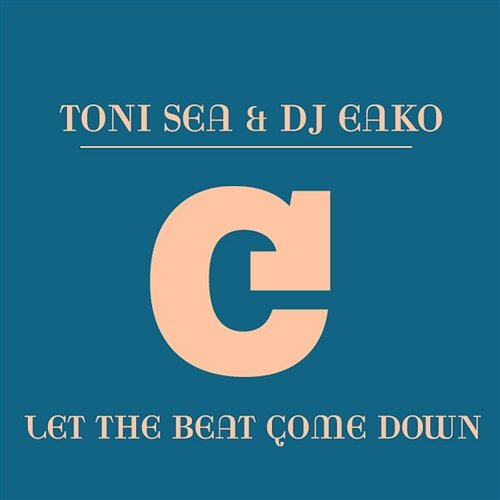 Let The Beat Come Down Toni Sea & DJ Eako