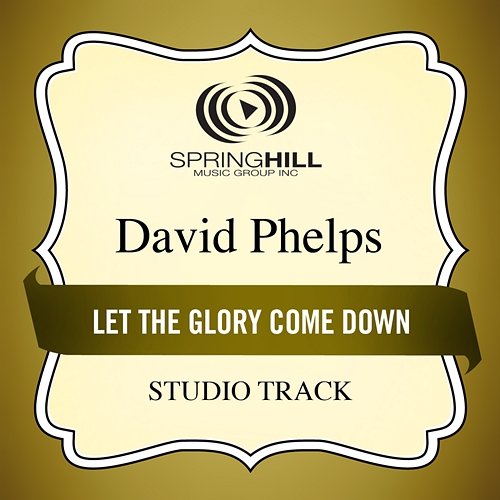 Let The Glory Come Down David Phelps