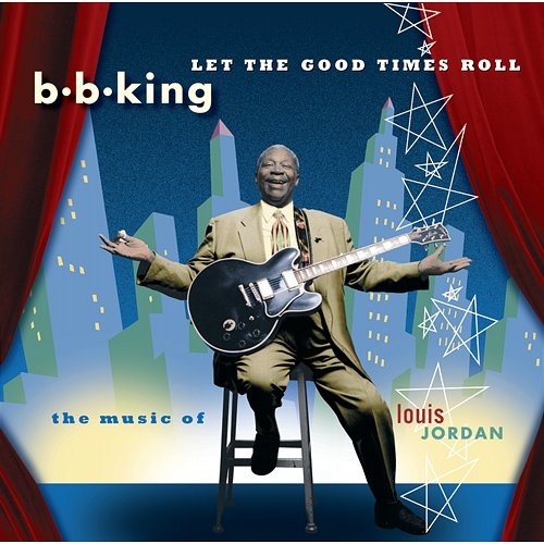Let The Good Times Roll: The Music Of Louis Jordan B.B. King