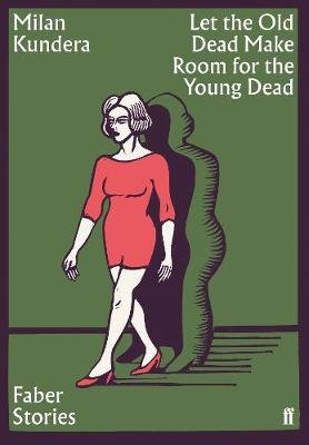 Let the Old Dead Make Room for the Young Dead: Faber Stories Kundera Milan