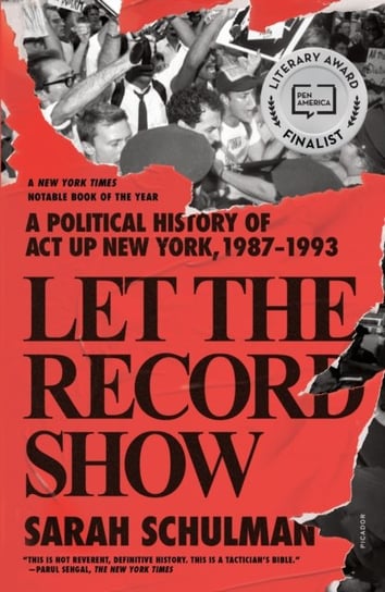 Let the Record Show: A Political History of ACT UP New York, 1987-1993 Sarah Schulman