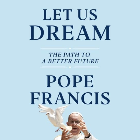 Let Us Dream Ivereigh Austen, Francis Pope
