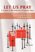 Let Us Pray: A Guide to the Rubrics of Sunday Mass Turner Paul