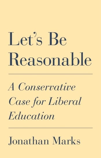 Lets Be Reasonable: A Conservative Case for Liberal Education Marks Jonathan
