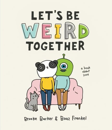 Lets Be Weird Together: A Book About Love Brooke Barker, Boaz Frankel