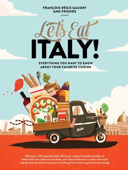 Lets Eat Italy!: Everything You Want to Know About Your Favorite Cuisine Francois-Regis Gaudry