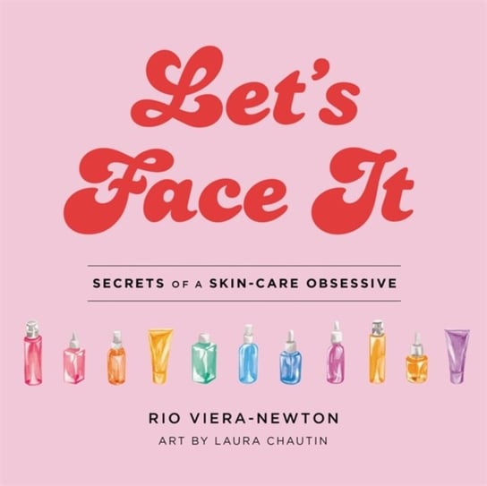 Lets Face It: Secrets of a Skincare Obsessive Rio Viera-Newton