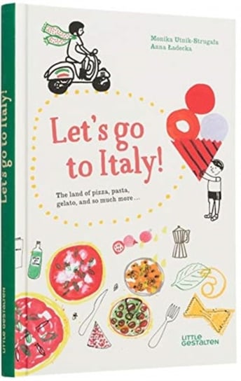 Lets Go to Italy!. The Land of Pizza, Pasta, Gelato, and so much more Monika Utnik-Strugala