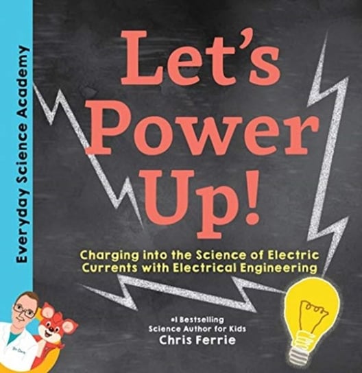 Lets Power Up! Charging into the Science of Electric Currents with Electrical Engineering Ferrie Chris