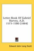 Letter-Book of Gabriel Harvey, A.D. 1573-1580 (1884) Scott Edward John Long