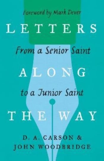 Letters Along the Way: From a Senior Saint to a Junior Saint Carson D. A., John D. Woodbridge