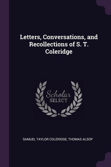 Letters, Conversations, and Recollections of S. T. Coleridge Coleridge Samuel Taylor