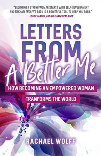 Letters from a Better Me: How Becoming an Empowered Woman Transforms the World Wolff Rachael