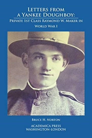 Letters from a Yankee Doughboy: Private 1st Class Raymond W. Maker in World War I Bruce H. Norton