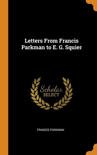 Letters From Francis Parkman to E. G. Squier Parkman Francis