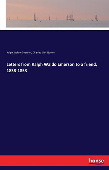 Letters from Ralph Waldo Emerson to a friend, 1838-1853 Emerson Ralph Waldo