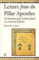 Letters from the Pillar Apostles: The Formation of the Catholic Epistles as a Canonical Collection Lockett Darian R.
