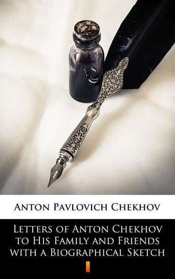 Letters of Anton Chekhov to His Family and Friends with a Biographical Sketch Anton Tchekhov
