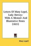 Letters of Mary Lepel, Lady Hervey: With a Memoir and Illustrative Notes (1821) Lepell Mary