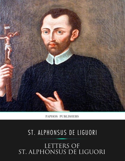 Letters of St. Alphonsus de Liguori Liguori Alfons Maria