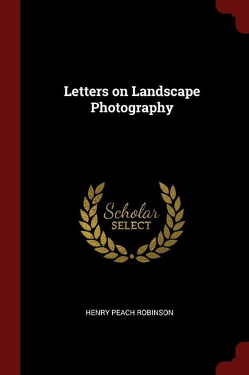 Letters on Landscape Photography Robinson Henry Peach