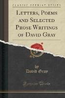 Letters, Poems and Selected Prose Writings of David Gray (Classic Reprint) Gray David