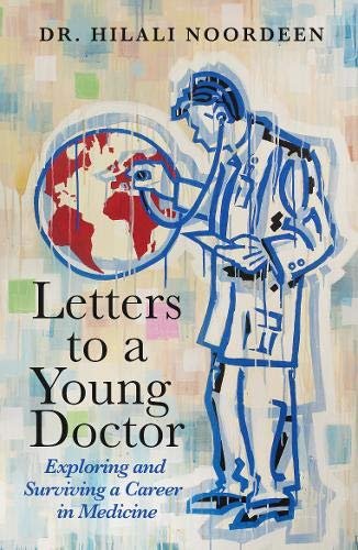 Letters To A Young Doctor: Exploring And Surviving A Career In Medicine Dr. Hilali Noordeen