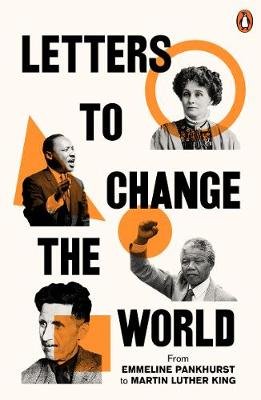 Letters to Change the World: From Emmeline Pankhurst to Martin Luther King, Jr. Travis Elborough