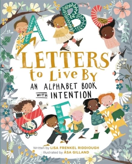 Letters to Live By. An Alphabet Book with Intention Asa Gilland, Lisa F. Riddiough