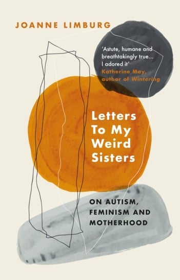 Letters To My Weird Sisters: On Autism, Feminism and Motherhood Limburg Joanne