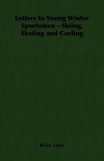 Letters to Young Winter Sportsmen - Skiing, Skating and Curling Lunn Brian