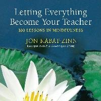 Letting Everything Become Your Teacher Kabat-Zinn Jon