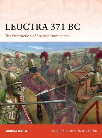 Leuctra 371 Bc: The Destruction Of Spartan Dominance Dr Murray Dahm