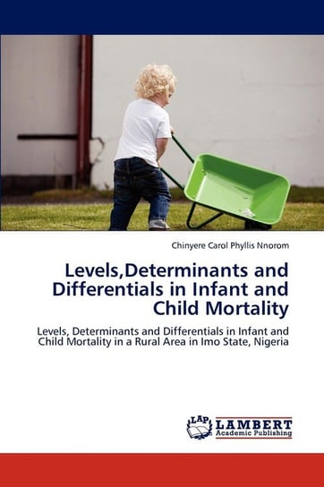 Levels,Determinants and Differentials in Infant and Child Mortality Nnorom Chinyere Carol Phyllis