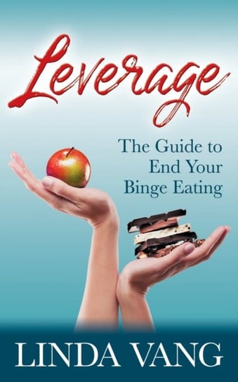 Leverage: The Guide to End Your Binge Eating Linda Vang