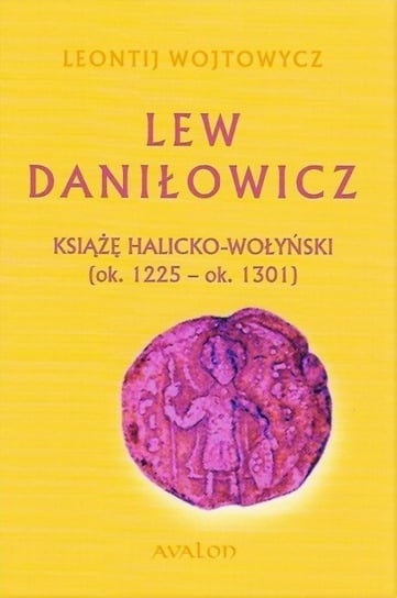 Lew Daniłowicz. Książę halicko-wołyński (ok. 1225-ok. 1301) Wojtowycz Leontij