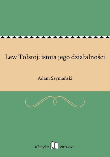 Lew Tołstoj: istota jego działalności Szymański Adam